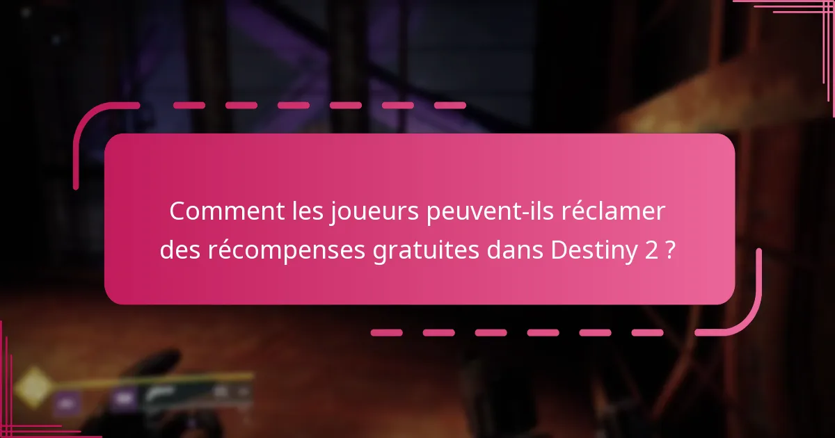 Quand les récompenses gratuites sont-elles disponibles dans Destiny 2 ?