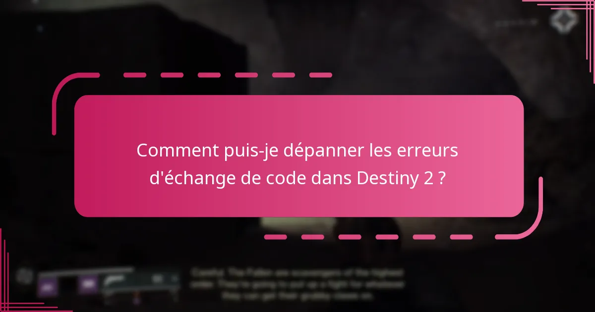 Comment puis-je dépanner les erreurs d’échange de code dans Destiny 2 ?