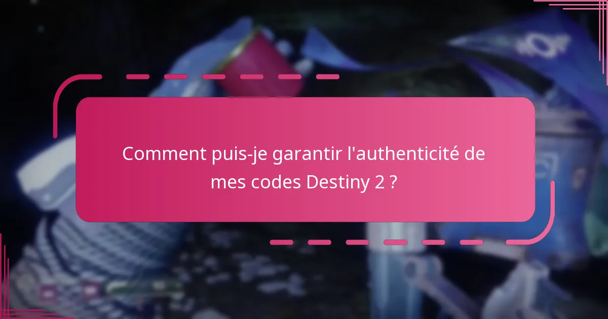 Comment puis-je garantir l’authenticité de mes codes Destiny 2 ?