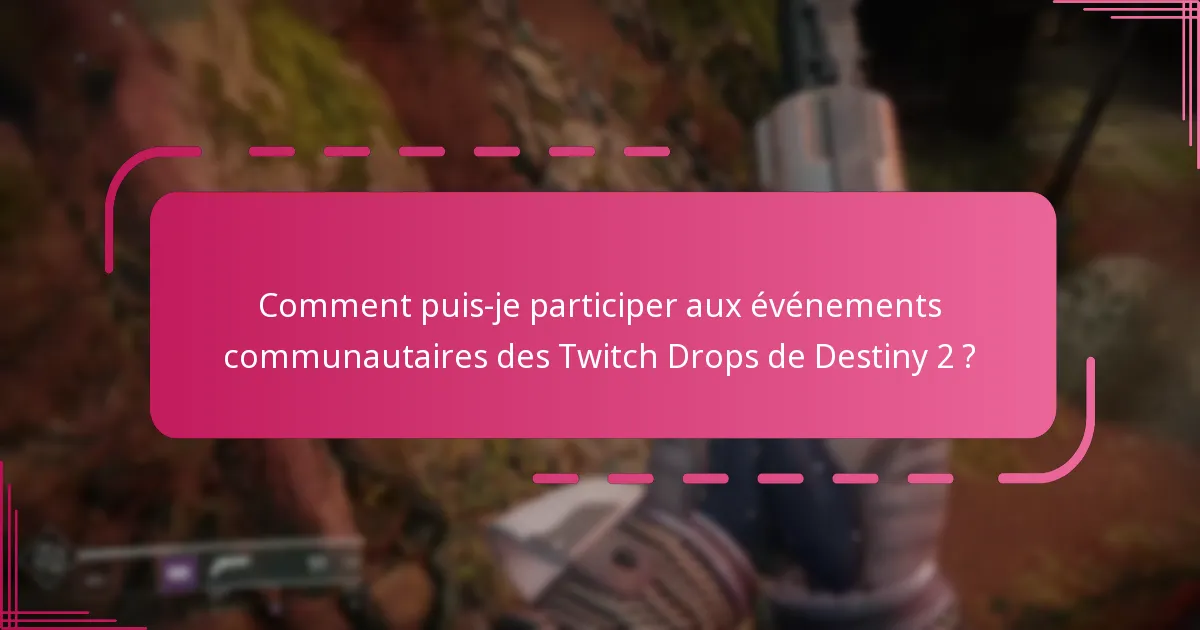 Comment puis-je participer aux événements communautaires des Twitch Drops de Destiny 2 ?