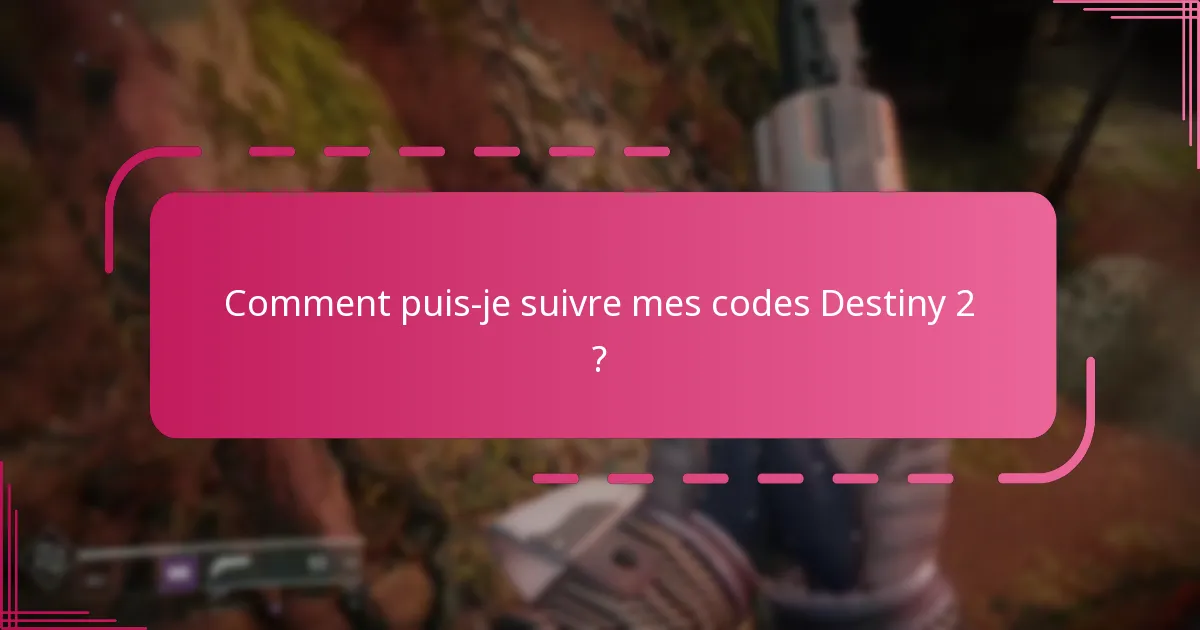 Comment puis-je suivre mes codes Destiny 2 ?