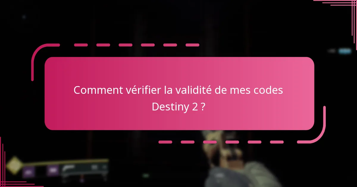 Comment vérifier la validité de mes codes Destiny 2 ?