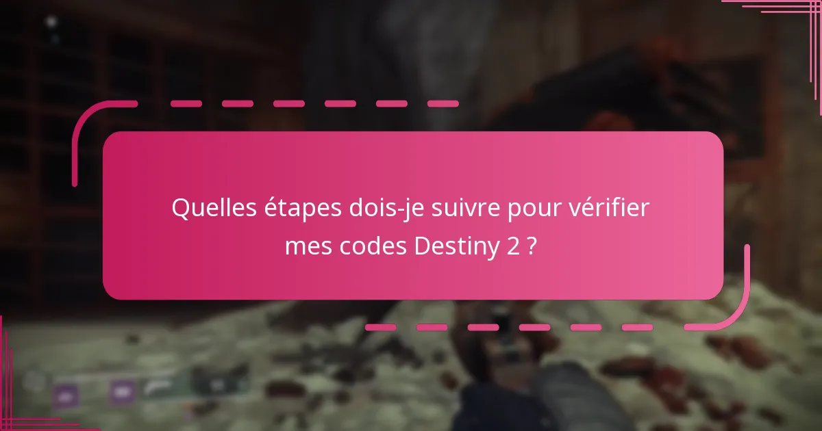 Quelles étapes dois-je suivre pour vérifier mes codes Destiny 2 ?
