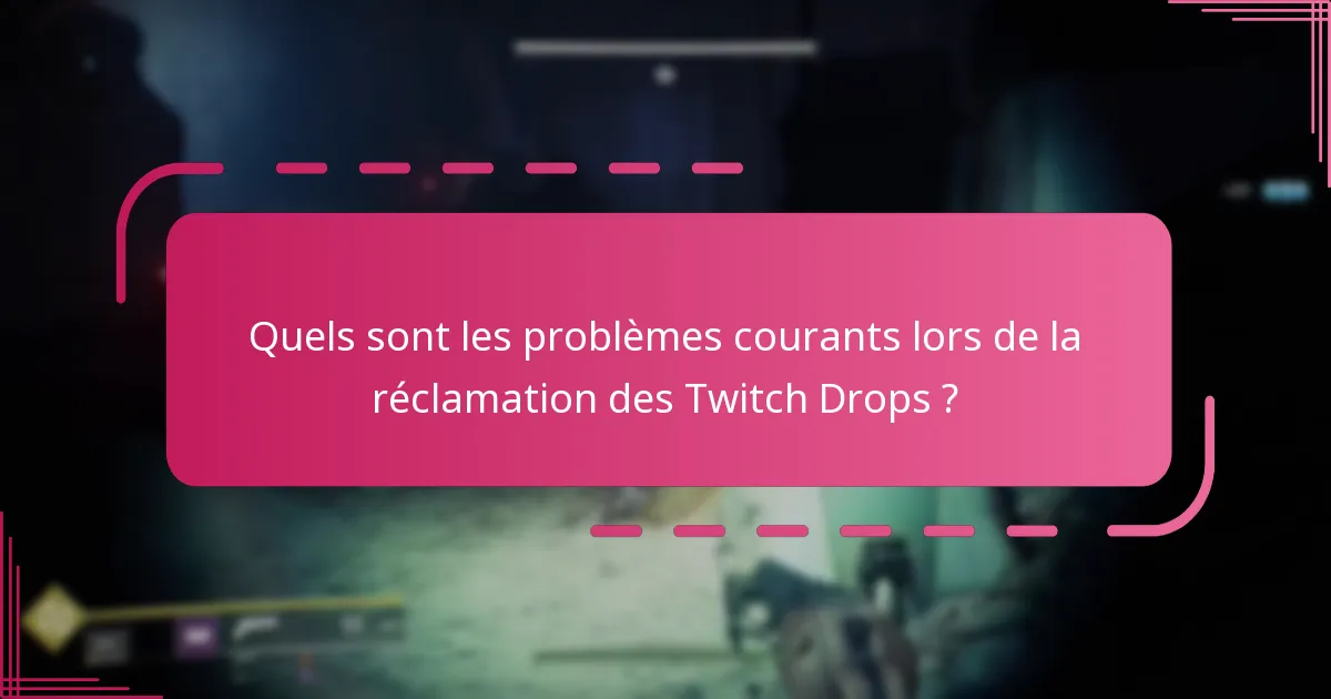 Quels sont les problèmes courants lors de la réclamation des Twitch Drops ?